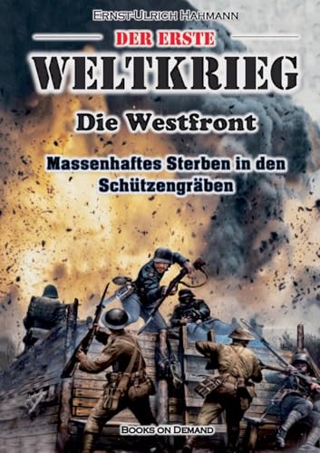 Der Erste Weltkrieg: Westfront - Massenhaftes Sterben in den Schützengräben von Books on Demand