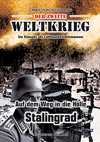 Der zweite Weltkrieg: Im Einsatz als Luftnachrichtenmann - Auf den Weg in die Hölle Stalingrad von Books on Demand GmbH