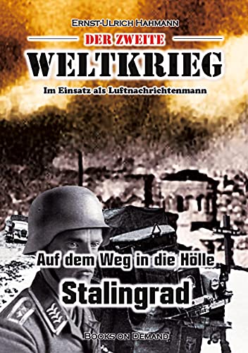 Der zweite Weltkrieg: Im Einsatz als Luftnachrichtenmann - Auf den Weg in die Hölle Stalingrad Der zweite Weltkrieg: Im Einsatz als Luftnachrichtenmann - Auf den Weg in die Hölle Stalingrad