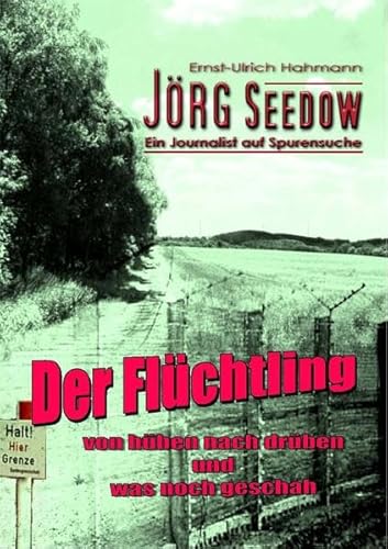 Jörg Seedow - Ein Journalist auf Spurensuche: Der Flüchtling - von hüben nach drüben und was noch geschah