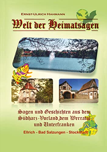 Welt der Heimatsagen: Sagen und Geschichten aus dem Südharz-Vorland, dem Werratal und Unterfranken