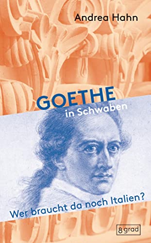 Goethe in Schwaben: Wer braucht da noch Italien? Nicht nur Kunst und Literatur im Südwesten beschäftigten den Dichter, sondern auch Natur und Architektur. (Köpfe) von 8 grad verlag GmbH & Co. KG