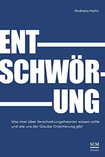 Entschwörung: Was man über Verschwörungstheorien wissen sollte und wie uns der Glaube Orientierung gibt