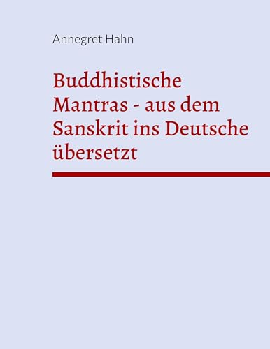 Buddhistische Mantras - aus dem Sanskrit ins Deutsche übersetzt: Ein tiefer weiter Ozean des Wissens und der Weisheit von BoD – Books on Demand
