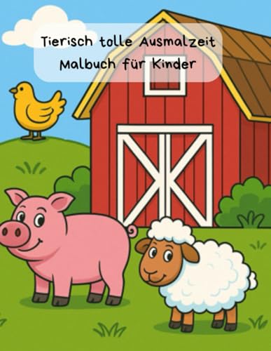 Malbuch für Kinder - Tierisch tolle Ausmalzeit: Ein Bauernhof zum Anmalen, Entdecken und Staunen von Independently published