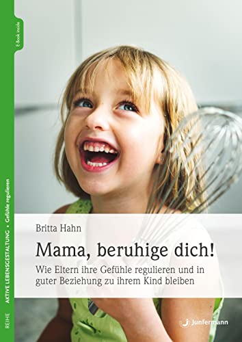 Mama, beruhige dich!: Wie Eltern ihre Gefühle regulieren und in guter Beziehung zu ihrem Kind bleiben von Junfermann Verlag