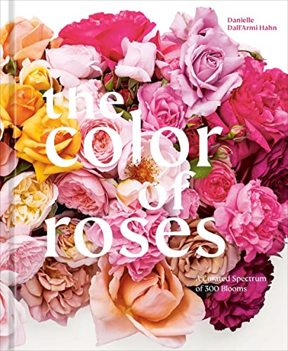 The Color of Roses: A Curated Spectrum of 300 Blooms von Ten Speed Press