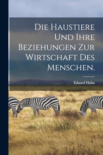 Die Haustiere und ihre Beziehungen zur Wirtschaft des Menschen.