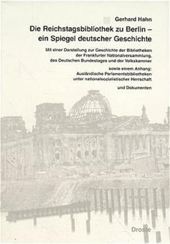 Die Reichstagsbibliothek zu Berlin - ein Spiegel deutscher Geschichte: Mit einer Darstellung zur Geschichte der Bibliotheken der Frankfurter ... und der politischen Parteien (KGParl))