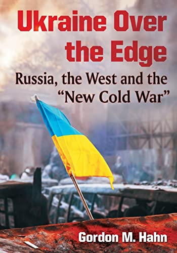 Ukraine Over the Edge: Russia, the West and the New Cold War