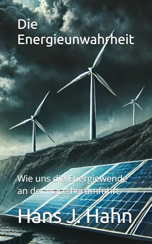 Die Energieunwahrheit: Wie uns die Energiewende an der Nase herumführt von Independently published