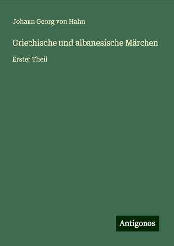 Griechische und albanesische Märchen: Erster Theil von Antigonos Verlag
