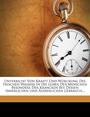Unterricht Von Krafft Und Wurckung Des Frischen Wassers in Die Leiber Der Menschen, Vierte Auflage von Nabu Press