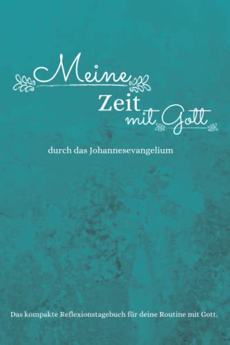 Meine Zeit mit Gott: Das kompakte Reflexionstagebuch für deine Routine mit Gott - nach dem Johannesevangelium von Independently published