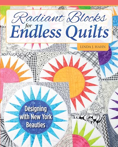 Radiant Blocks for Endless Quilts: Designing With New York Beauties von Fox Chapel Publishing