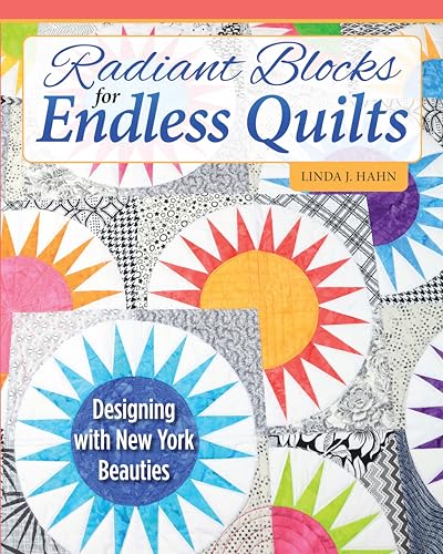Radiant Blocks for Endless Quilts: Designing with New York Beauties von Fox Chapel Publishing