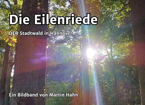 Eilenriede - DER Stadtwald in Hannover: Bildband von Independently published