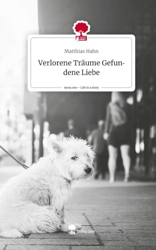 Verlorene Träume Gefundene Liebe. Life is a Story - story.one von story.one publishing