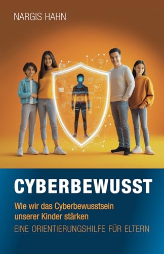 Cyberbewusst: Wie wir das Cyberbewusstsein unserer Kinder stärken. Eine Orientierungshilfe für Eltern. von Independently published
