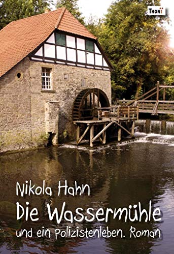 Die Wassermühle: und ein Polizistenleben. Roman