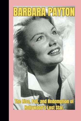 BARBARA PAYTON BIOGRAPHY: The Rise, Fall, and Redemption of Hollywood's Lost Star. (CELEBRITY SERIES) von Independently published