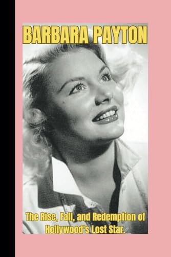 BARBARA PAYTON BIOGRAPHY: The Rise, Fall, and Redemption of Hollywood's Lost Star. (CELEBRITY SERIES) von Independently published