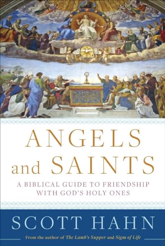 Angels and Saints: A Biblical Guide to Friendship with God's Holy Ones Angels and Saints: A Biblical Guide to Friendship with God's Holy Ones