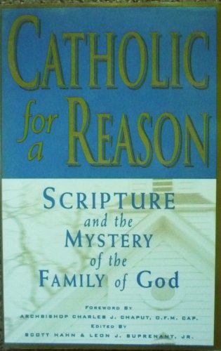 Catholic for a Reason: Scripture and the Mystery of the Family of God Catholic for a Reason: Scripture and the Mystery of the Family of God