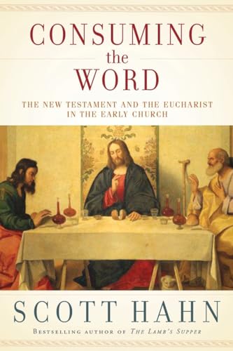 Consuming the Word: The New Testament and the Eucharist in the Early Church Consuming the Word: The New Testament and the Eucharist in the Early Church
