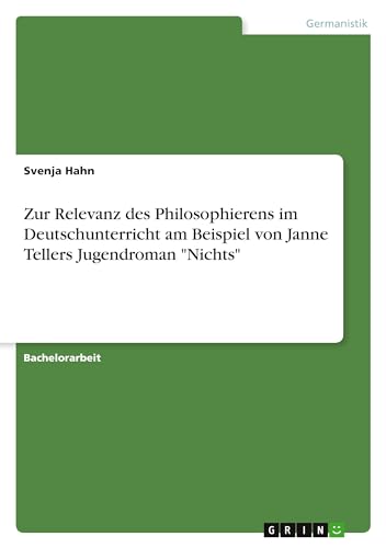 Zur Relevanz des Philosophierens im Deutschunterricht am Beispiel von Janne Tellers Jugendroman "Nichts" von GRIN Verlag