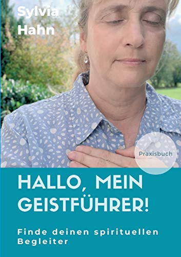 Hallo, mein Geistführer!: Finde deinen spirituellen Begleiter für dein Leben