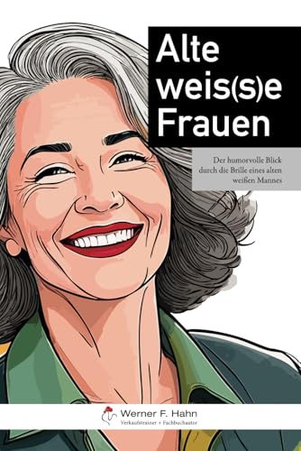 Alte weis(s)e Frauen: Der humorvolle Blick durch die Brille eines alten, weißen Mannes von Independently published