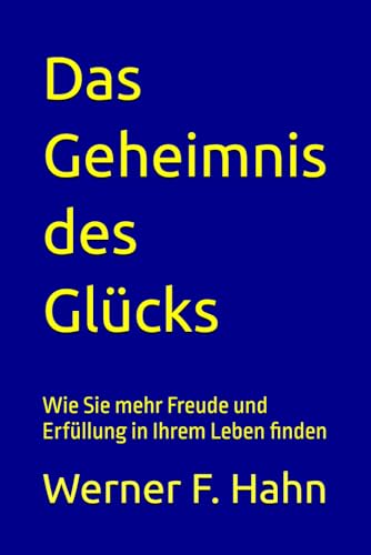 Das Geheimnis des Glücks: Wie Sie mehr Freude und Erfüllung in Ihrem Leben finden