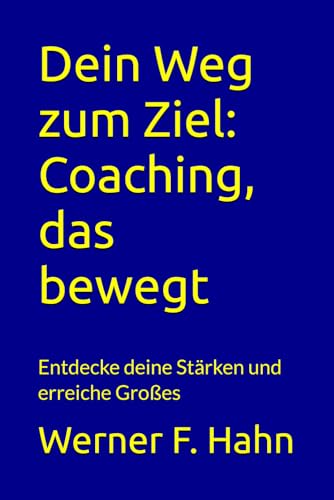 Dein Weg zum Ziel: Coaching, das bewegt: Entdecke deine Stärken und erreiche Großes Dein Weg zum Ziel: Coaching, das bewegt: Entdecke deine Stärken und erreiche Großes von Independently published
