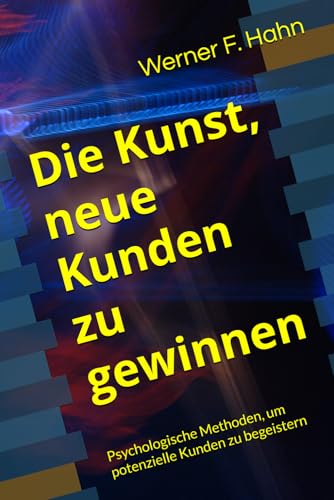 Die Kunst, neue Kunden zu gewinnen: Psychologische Methoden, um potenzielle Kunden zu begeistern Die Kunst, neue Kunden zu gewinnen: Psychologische Methoden, um potenzielle Kunden zu begeistern von Independently published