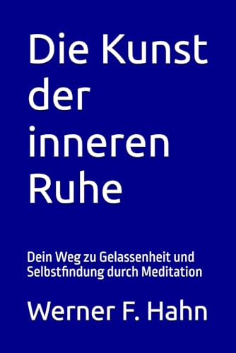 Die Kunst der inneren Ruhe: Dein Weg zu Gelassenheit und Selbstfindung durch Meditation Die Kunst der inneren Ruhe: Dein Weg zu Gelassenheit und Selbstfindung durch Meditation