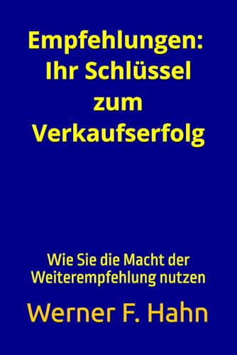 Empfehlungen - Ihr Schlüssel zum Verkaufserfolg: Wie Sie die Macht der Weiterempfehlung nutzen Empfehlungen - Ihr Schlüssel zum Verkaufserfolg: Wie Sie die Macht der Weiterempfehlung nutzen von Independently published