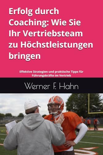 Erfolg durch Coaching: Wie Sie Ihr Vertriebsteam zu Höchstleistungen bringen: Effektive Strategien und praktische Tipps für Führungskräfte im Vertrieb Erfolg durch Coaching: Wie Sie Ihr Vertriebsteam zu Höchstleistungen bringen: Effektive Strategien und praktische Tipps für Führungskräfte im Vertrieb von Independently published