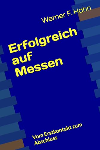 Erfolgreich auf Messen: Vom Erstkontakt zum Abschluss Erfolgreich auf Messen: Vom Erstkontakt zum Abschluss von Independently published