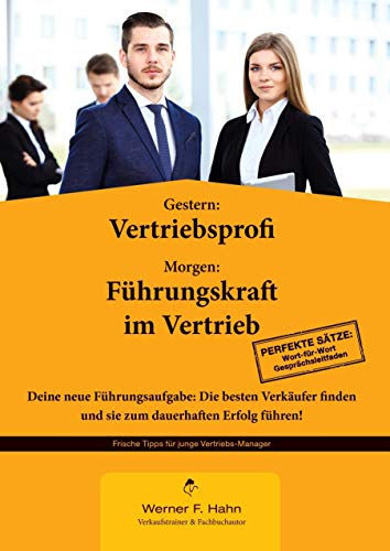 Gestern: Vertriebsprofi - Morgen: Führungskraft im Vertrieb: Deine neue Führungsaufgabe: Die besten Verkäufer finden und sie zum dauerhaften Erfolg führen! Gestern: Vertriebsprofi - Morgen: Führungskraft im Vertrieb: Deine neue Führungsaufgabe: Die besten Verkäufer finden und sie zum dauerhaften Erfolg führen!