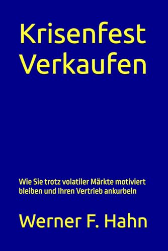 Krisenfest Verkaufen: Wie Sie trotz volatiler Märkte motiviert bleiben und Ihren Vertrieb ankurbeln Krisenfest Verkaufen: Wie Sie trotz volatiler Märkte motiviert bleiben und Ihren Vertrieb ankurbeln von Independently published