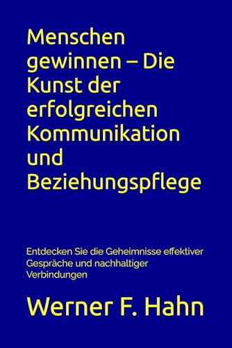 Menschen gewinnen – Die Kunst der erfolgreichen Kommunikation und Beziehungspflege: Entdecken Sie die Geheimnisse effektiver Gespräche und nachhaltiger Verbindungen Menschen gewinnen – Die Kunst der erfolgreichen Kommunikation und Beziehungspflege: Entdecken Sie die Geheimnisse effektiver Gespräche und nachhaltiger Verbindungen