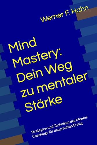 Mind Mastery: Dein Weg zu mentaler Stärke: Strategien und Techniken des Mental-Coachings für dauerhaften Erfolg Mind Mastery: Dein Weg zu mentaler Stärke: Strategien und Techniken des Mental-Coachings für dauerhaften Erfolg von Independently published