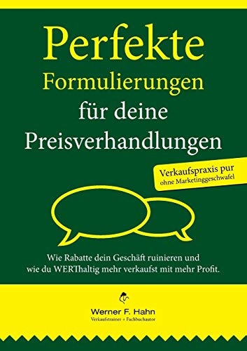 Perfekte Formulierungen für deine Preisverhandlungen: Wie Rabatte dein Geschäft ruinieren und wie du WERThaltig mehr verkaufst mit mehr Profit Perfekte Formulierungen für deine Preisverhandlungen: Wie Rabatte dein Geschäft ruinieren und wie du WERThaltig mehr verkaufst mit mehr Profit