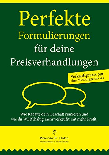 Perfekte Formulierungen für deine Preisverhandlungen: Wie Rabatte dein Geschäft ruinieren und wie du WERThaltig mehr verkaufst mit mehr Profit Perfekte Formulierungen für deine Preisverhandlungen: Wie Rabatte dein Geschäft ruinieren und wie du WERThaltig mehr verkaufst mit mehr Profit