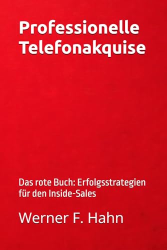 Professionelle Telefonakquise: Das rote Buch für: Erfolgsstrategien für den Inside-Sales Professionelle Telefonakquise: Das rote Buch für: Erfolgsstrategien für den Inside-Sales von Independently published