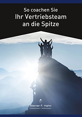 So coachen Sie Ihr Vertriebsteam an die Spitze So coachen Sie Ihr Vertriebsteam an die Spitze von Books on Demand