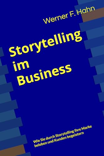 Storytelling im Business: Wie Sie durch Storytelling Ihre Marke beleben und Kunden begeistern Storytelling im Business: Wie Sie durch Storytelling Ihre Marke beleben und Kunden begeistern von Independently published