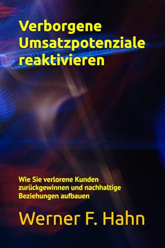Verborgene Umsatzpotenziale reaktivieren: Wie Sie verlorene Kunden zurückgewinnen und nachhaltige Beziehungen aufbauen Verborgene Umsatzpotenziale reaktivieren: Wie Sie verlorene Kunden zurückgewinnen und nachhaltige Beziehungen aufbauen