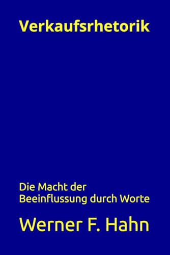 Verkaufsrhetorik: Die Macht der Beeinflussung durch Worte Verkaufsrhetorik: Die Macht der Beeinflussung durch Worte von Independently published